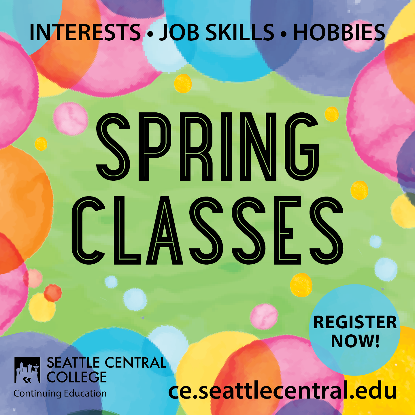 SPRING CLASSES - Register now! Interests, Job Skills, Hobbies - ce.seattlecentral.edu - light green background with large colorful circles around the border and smaller ones floating in the background - Continuing Education at Seattle Central College