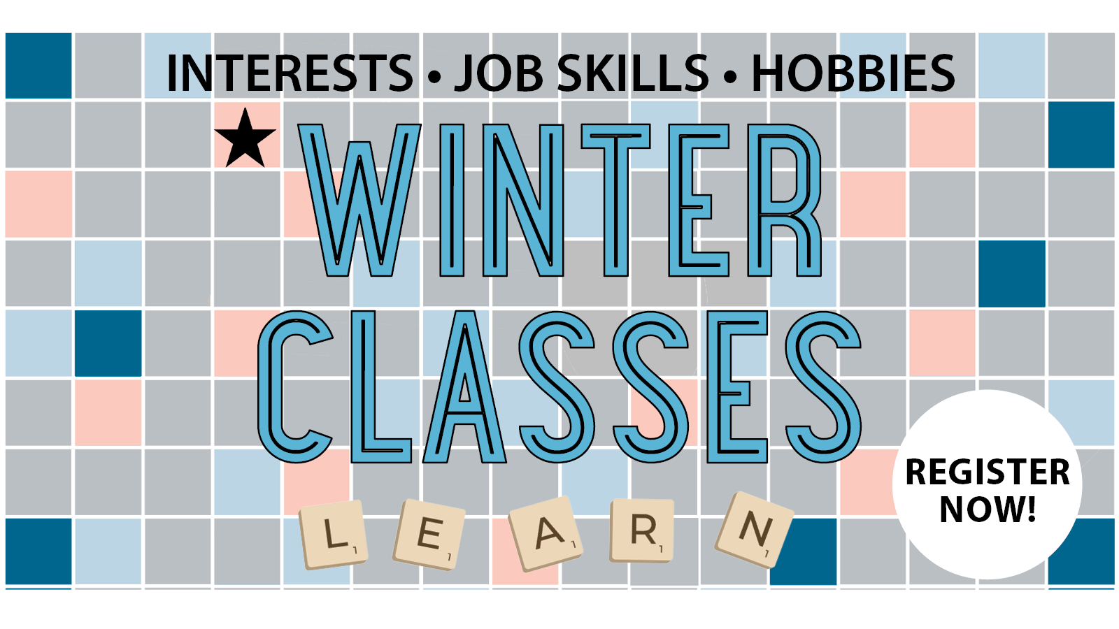 Winter Classes - interests, job skills, hobbies - register now! - background is a Scrabble game board with squares in either grey, dark blue, light blue or pink